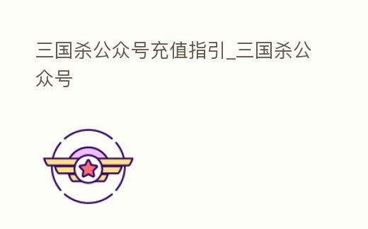 三國殺公眾號充值指引_三國殺公眾號