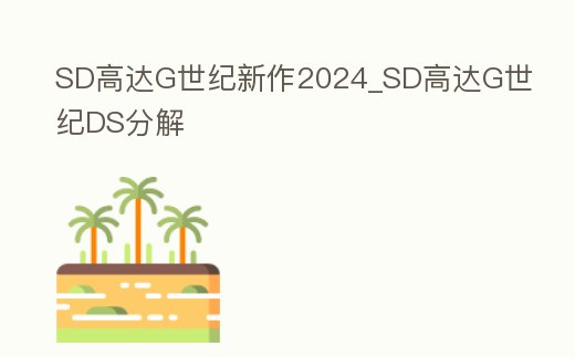 SD高達(dá)G世紀(jì)新作2024_SD高達(dá)G世紀(jì)DS分解