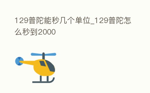129普陀能秒幾個單位_129普陀怎么秒到2000