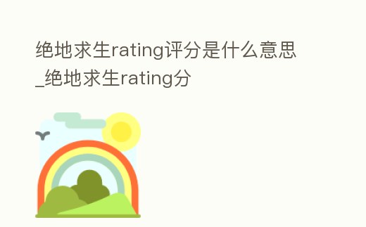 絕地求生rating評分是什么意思_絕地求生rating分