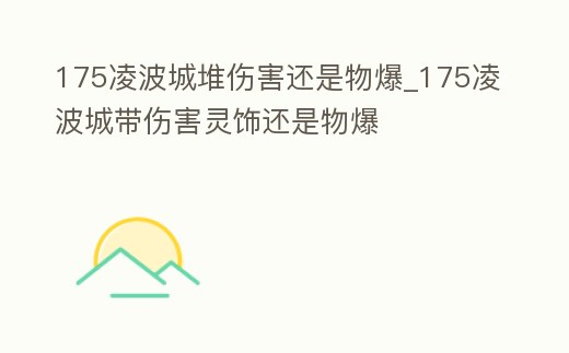 175凌波城堆傷害還是物爆_175凌波城帶傷害靈飾還是物爆