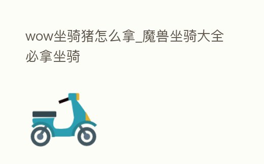 wow坐騎豬怎么拿_魔獸坐騎大全必拿坐騎