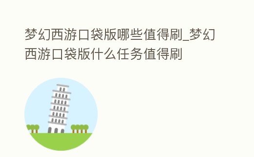 夢(mèng)幻西游口袋版哪些值得刷_夢(mèng)幻西游口袋版什么任務(wù)值得刷