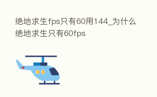 絕地求生fps只有60用144_為什么絕地求生只有60fps