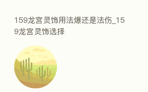 159龍宮靈飾用法爆還是法傷_159龍宮靈飾選擇