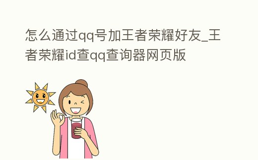 怎么通過qq號加王者榮耀好友_王者榮耀id查qq查詢器網頁版