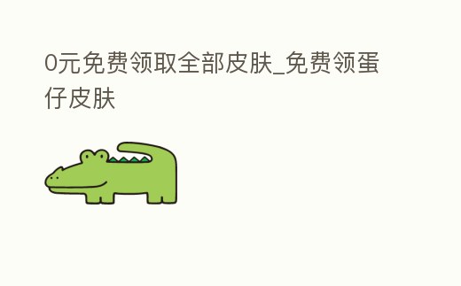 0元免費領取全部皮膚_免費領蛋仔皮膚
