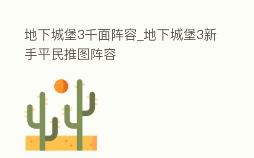地下城堡3千面陣容_地下城堡3新手平民推圖陣容