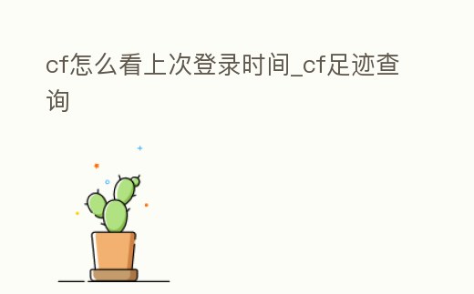 cf怎么看上次登錄時間_cf足跡查詢