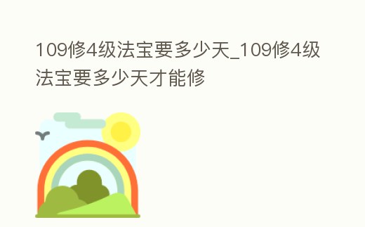 109修4級法寶要多少天_109修4級法寶要多少天才能修