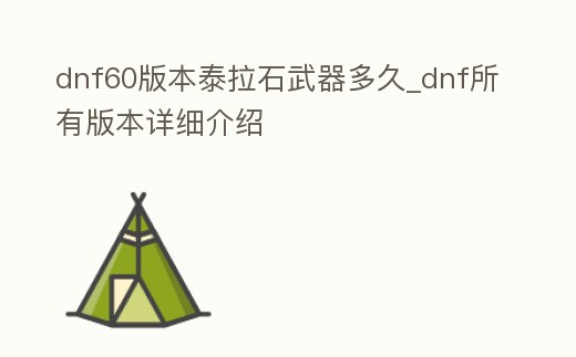 dnf60版本泰拉石武器多久_dnf所有版本詳細(xì)介紹