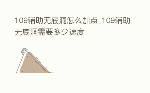 109輔助無底洞怎么加點_109輔助無底洞需要多少速度