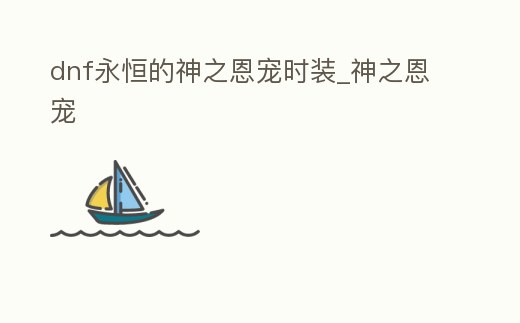 dnf永恒的神之恩寵時裝_神之恩寵