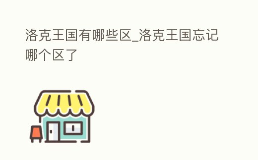 洛克王國有哪些區_洛克王國忘記哪個區了