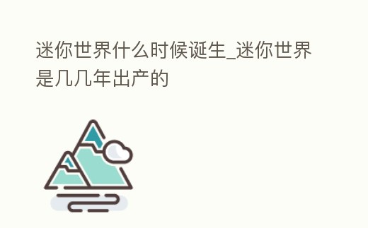 迷你世界什么時候誕生_迷你世界是幾幾年出產的