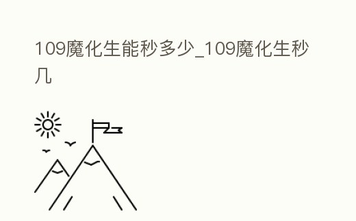 109魔化生能秒多少_109魔化生秒幾