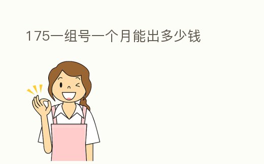 175一組號一個月能出多少錢