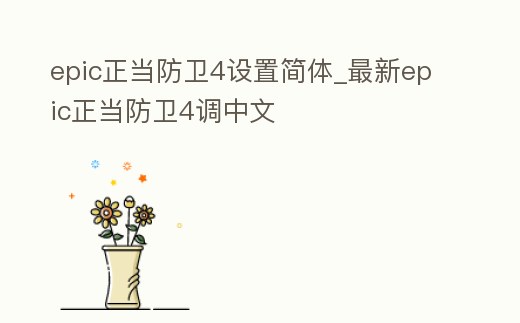 epic正當防衛4設置簡體_最新epic正當防衛4調中文