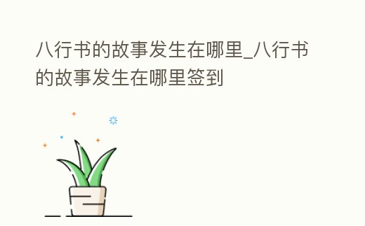 八行書的故事發生在哪里_八行書的故事發生在哪里簽到