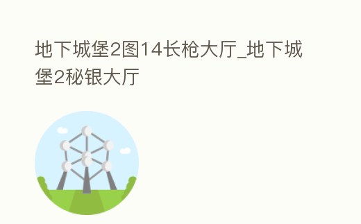 地下城堡2圖14長槍大廳_地下城堡2秘銀大廳