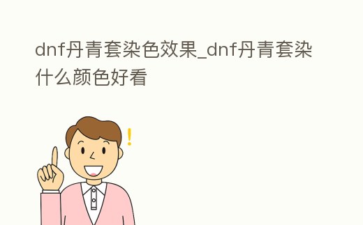 dnf丹青套染色效果_dnf丹青套染什么顏色好看