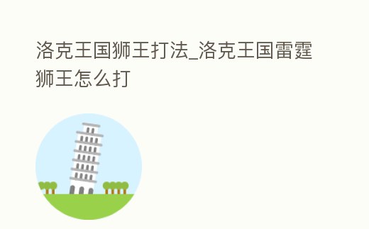 洛克王國獅王打法_洛克王國雷霆獅王怎么打