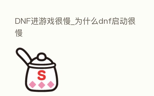 DNF進游戲很慢_為什么dnf啟動很慢