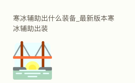 寒冰輔助出什么裝備_最新版本寒冰輔助出裝