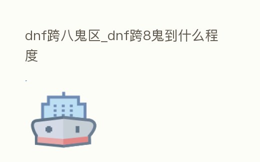 dnf跨八鬼區_dnf跨8鬼到什么程度