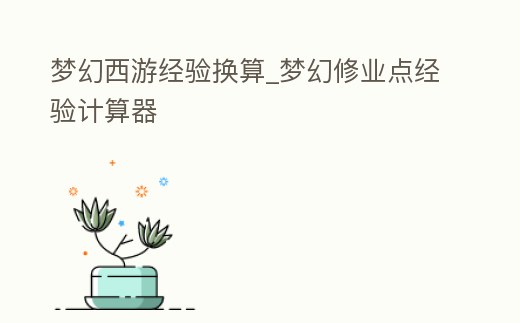 夢幻西游經驗換算_夢幻修業點經驗計算器