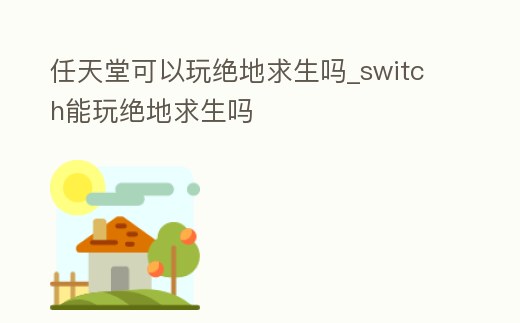 任天堂可以玩絕地求生嗎_switch能玩絕地求生嗎