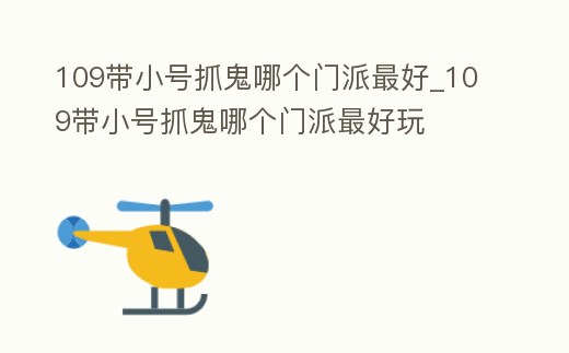 109帶小號抓鬼哪個門派最好_109帶小號抓鬼哪個門派最好玩