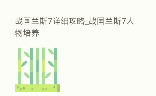 戰國蘭斯7詳細攻略_戰國蘭斯7人物培養