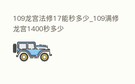 109龍宮法修17能秒多少_109滿修龍宮1400秒多少