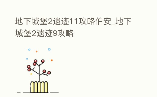 地下城堡2遺跡11攻略伯安_地下城堡2遺跡9攻略
