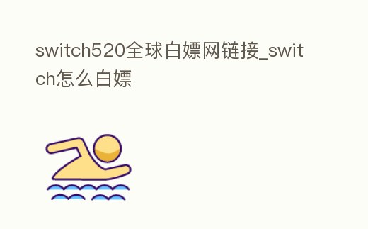 switch520全球白嫖網鏈接_switch怎么白嫖