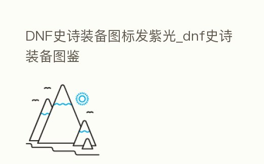 DNF史詩裝備圖標發紫光_dnf史詩裝備圖鑒
