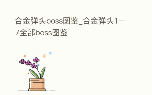 合金彈頭boss圖鑒_合金彈頭1–7全部boss圖鑒