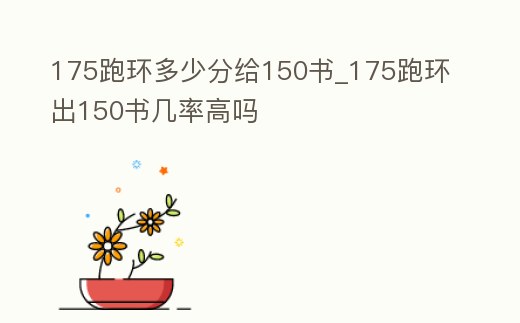 175跑環多少分給150書_175跑環出150書幾率高嗎