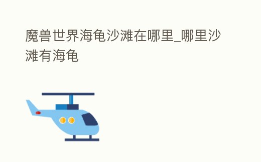 魔獸世界海龜沙灘在哪里_哪里沙灘有海龜