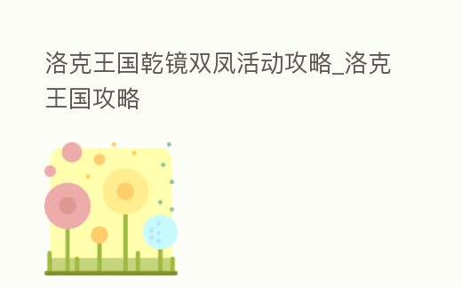 洛克王國乾鏡雙鳳活動攻略_洛克王國攻略