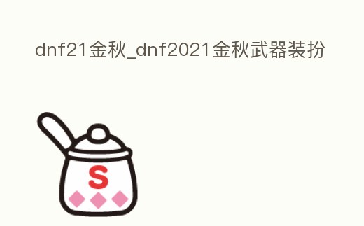 dnf21金秋_dnf2021金秋武器裝扮