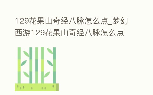 129花果山奇經八脈怎么點_夢幻西游129花果山奇經八脈怎么點