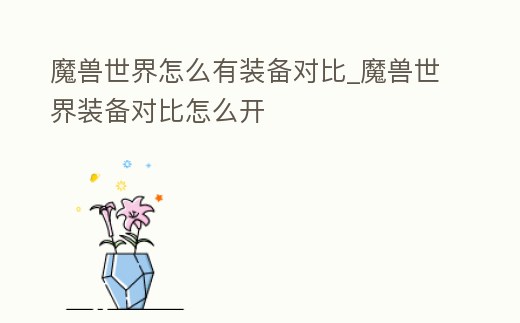 魔獸世界怎么有裝備對比_魔獸世界裝備對比怎么開