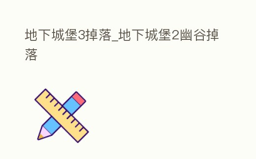 地下城堡3掉落_地下城堡2幽谷掉落
