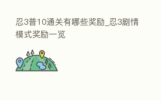 忍3普10通關(guān)有哪些獎(jiǎng)勵(lì)_忍3劇情模式獎(jiǎng)勵(lì)一覽