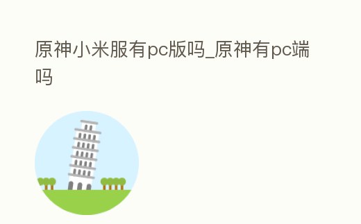 原神小米服有pc版嗎_原神有pc端嗎
