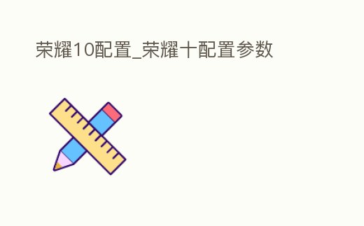 榮耀10配置_榮耀十配置參數(shù)