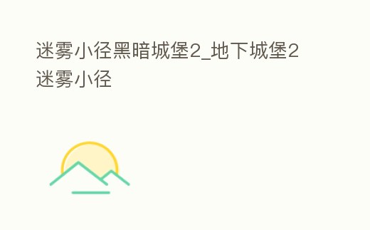 迷霧小徑黑暗城堡2_地下城堡2 迷霧小徑