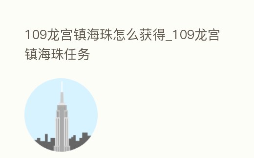109龍宮鎮海珠怎么獲得_109龍宮鎮海珠任務